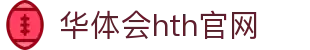 华体会（HTH）官网首页 - 体育娱乐服务中心 · HTH SPORTS